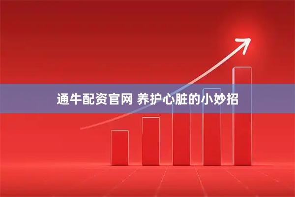 通牛配资官网 养护心脏的小妙招
